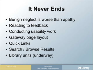 It Never Ends,[object Object],Benign neglect is worse than apathy,[object Object],Reacting to feedback,[object Object],Conducting usability work,[object Object],Gateway page layout,[object Object],Quick Links,[object Object],Search / Browse Results,[object Object],Library units (underway),[object Object]