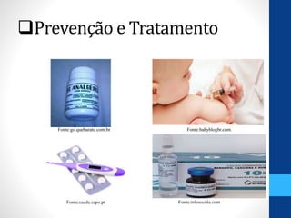 Prevenção e Tratamento
Fonte:babyblogbr.com.Fonte:go.quebarato.com.br
Fonte:infoescola.comFonte:saude.sapo.pt
 