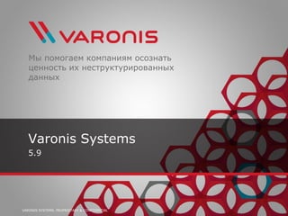 VARONIS SYSTEMS. PROPRIETARY & CONFIDENTIAL 
Мы помогаем компаниям осознать ценность их неструктурированных данных 
5.9 
VaronisSystems  