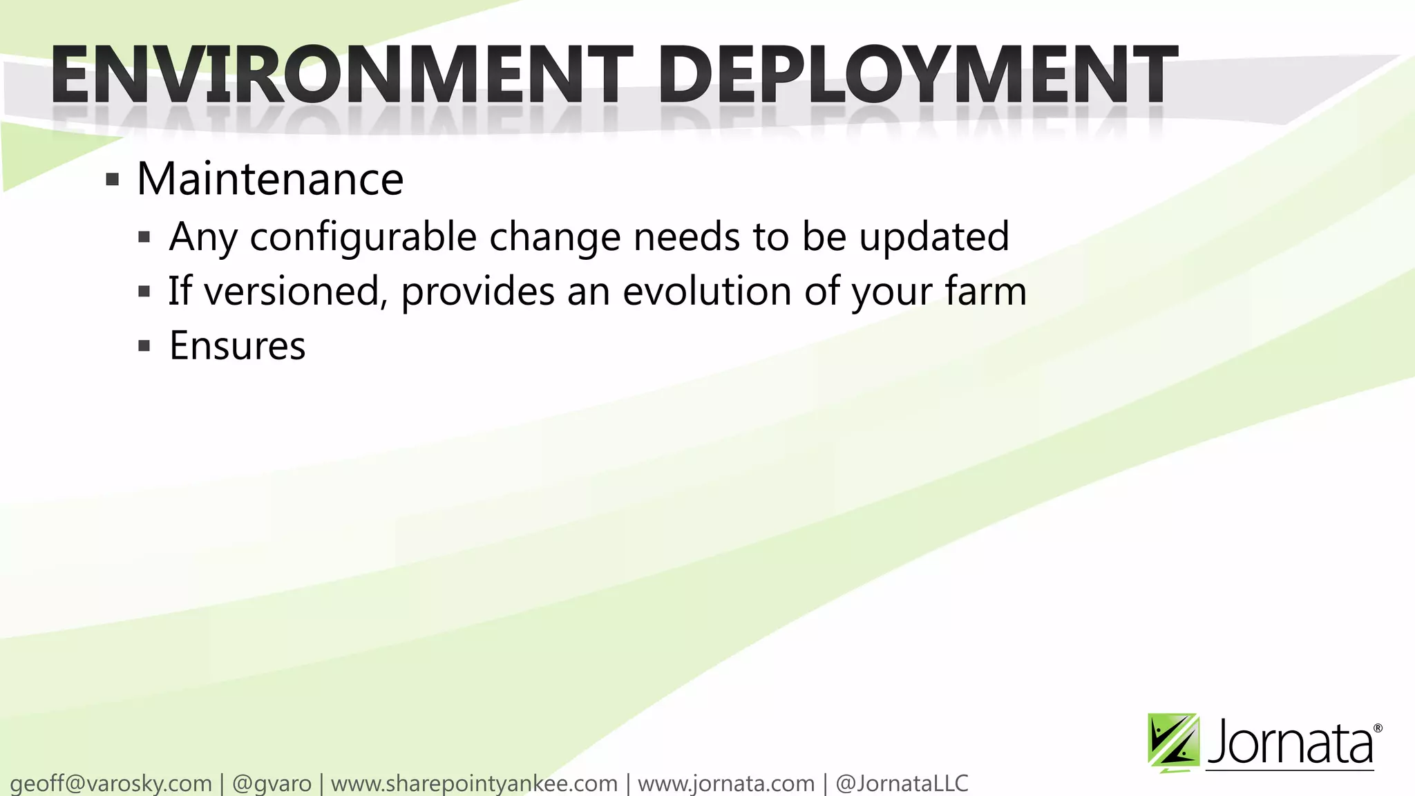  Maintenance  Any configurable change needs to be updated  If versioned, provides an evolution of your farm  Ensures 