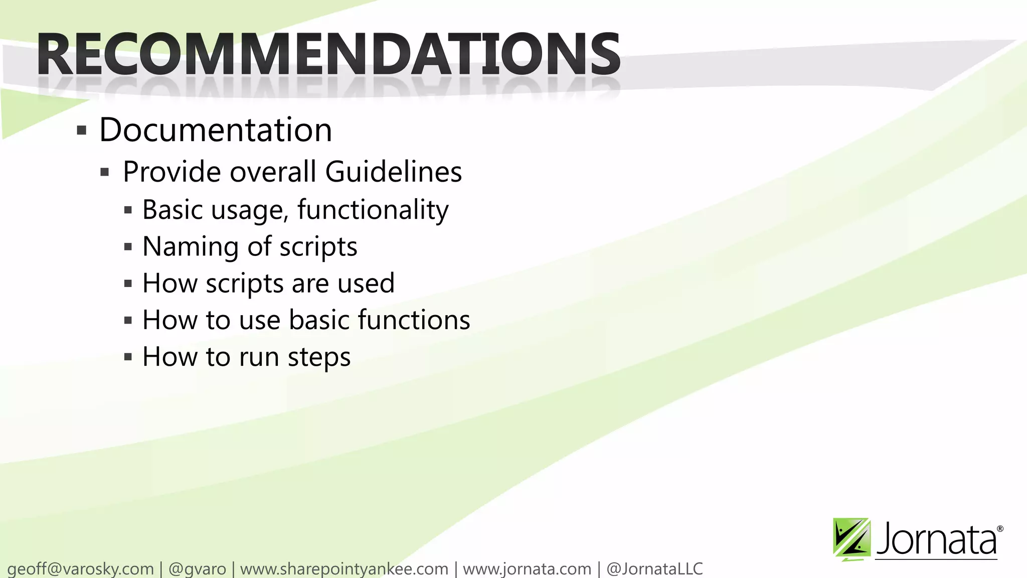  Documentation  Provide overall Guidelines  Basic usage, functionality  Naming of scripts  How scripts are used  How to use basic functions  How to run steps 