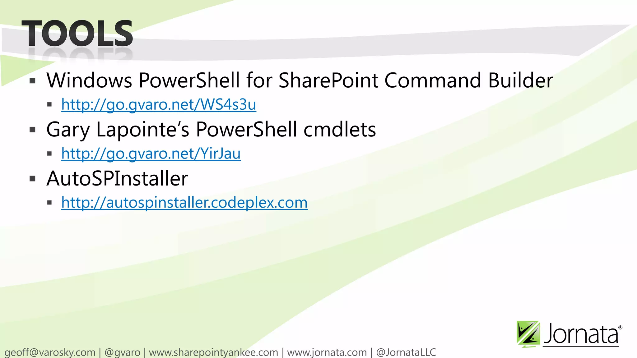  Windows PowerShell for SharePoint Command Builder  http://go.gvaro.net/WS4s3u  Gary Lapointe’s PowerShell cmdlets  http://go.gvaro.net/YirJau  AutoSPInstaller  http://autospinstaller.codeplex.com 