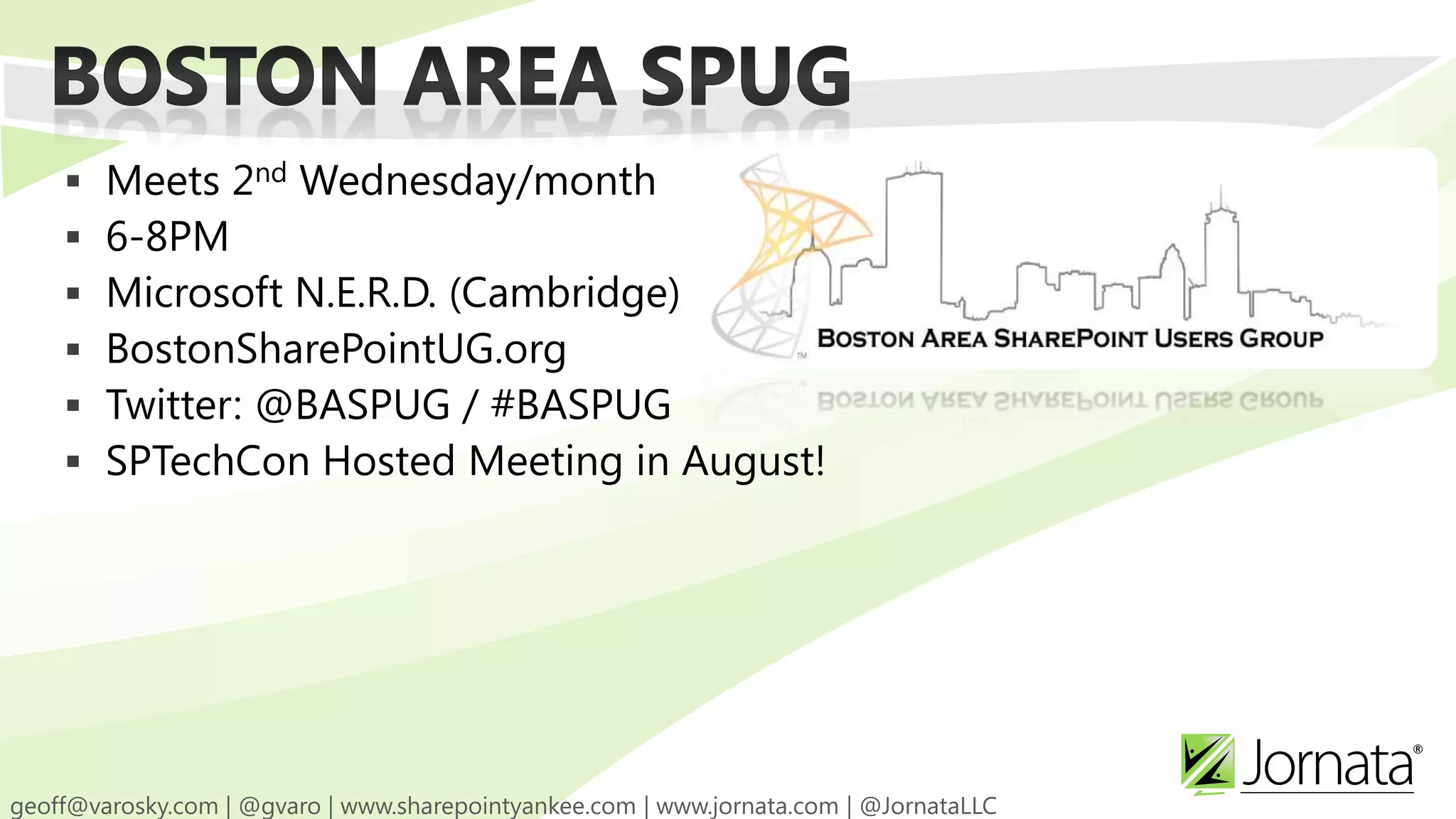  Meets 2nd Wednesday/month  6-8PM  Microsoft N.E.R.D. (Cambridge)  BostonSharePointUG.org  Twitter: @BASPUG / #BASPUG  SPTechCon Hosted Meeting in August! 