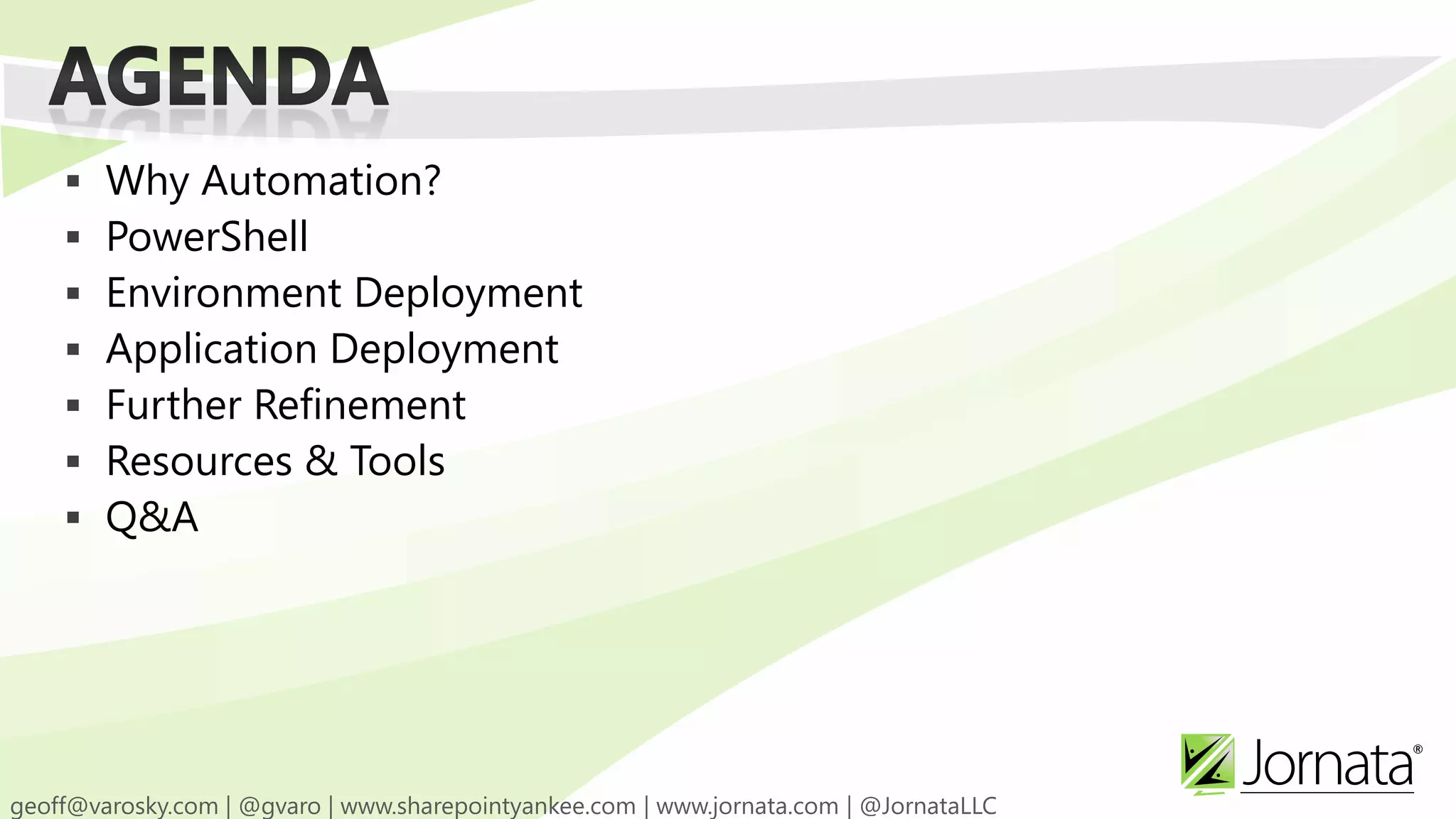  Why Automation?  PowerShell  Environment Deployment  Application Deployment  Further Refinement  Resources & Tools  Q&A 