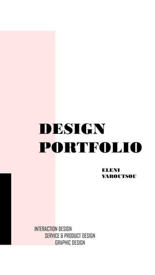 DESIGN
PORTFOLIO
ELENI
VAROUTSOU
INTERACTION DESIGN
SERVICE & PRODUCT DESIGN
GRAPHIC DESIGN
 