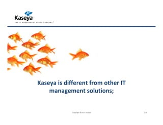 Kaseya is different from other IT
management solutions;
Copyright ©2015 Kaseya 14
 