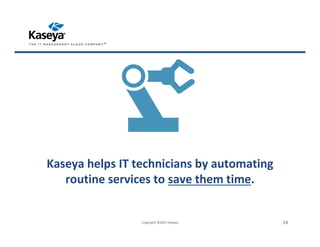 Kaseya helps IT technicians by automating
routine services to save them time.
Copyright ©2015 Kaseya 18
 