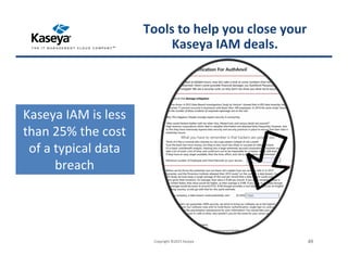Copyright ©2015 Kaseya 49
Tools to help you close your
Kaseya IAM deals.
Kaseya IAM is less
than 25% the cost
of a typical data
breach
 
