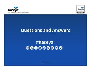 Copyright ©2015 Kaseya
Questions and Answers
#Kaseya
 