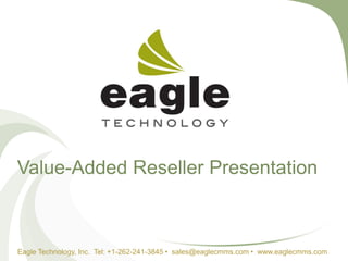 Value-Added Reseller Presentation



Eagle Technology, Inc. Tel: +1-262-241-3845 • sales@eaglecmms.com • www.eaglecmms.com
 
