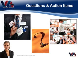 Questions & Action Items
© Veterans Alliance Resourcing, Inc. 2014
 