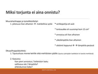Miksi torjunta ei aina onnistu?
MARITTA MARTIKKALA, SML
Muurahaishappo ja tymolikäsittelyt:
1. pitoisuus liian alhainen  mahdollisia syitä: * verkkopohja oli auki
* lentoaukko oli suurempi kuin 15 cm2
* annostus oli liian alhainen
* ulkolämpötila liian alhainen
* sikiöinti loppunut   lämpötila pesässä
Oksaalihappokäsittely:
1. Tiputusliuos menee kehille eikä mehiläisten päälle (tiputus ylempään laatikkoon ei tavoita mehiläisiä)
2. Kaasutus
liian pieni annostus / laitteiston laatu
vallitseva sää / lämpötila?
yhteiskunnan koko?
 