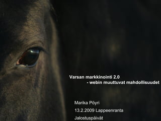 Varsan markkinointi 2.0  - webin muuttuvat mahdollisuudet Marika Pöyri 13.2.2009 Lappeenranta Jalostuspäivät 