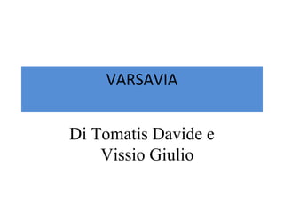 VARSAVIA
Di Tomatis Davide e
Vissio Giulio
 