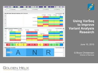 Using VarSeq
to Improve
Variant Analysis
Research
June 10, 2015
G Bryce Christensen
Director of Services
 