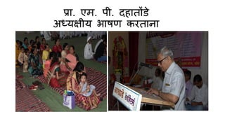 प्र . एम. पी. िह तोंडे
अध्यक्षीय भ षण करत न
 