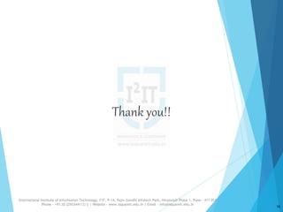 Thank you!!
16
International Institute of Information Technology, I²IT, P-14, Rajiv Gandhi Infotech Park, Hinjawadi Phase 1, Pune - 411 057
Phone - +91 20 22933441/2/3 | Website - www.isquareit.edu.in | Email - info@isquareit.edu.in
 