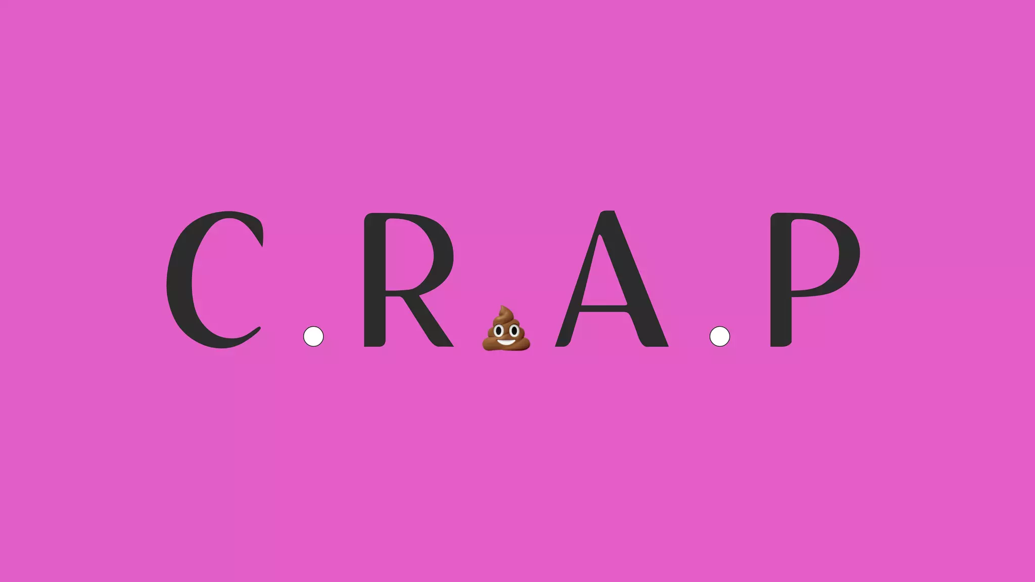 C R A P
. . .
 