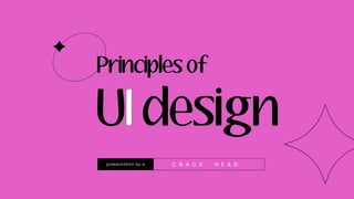 Principles of 

U design
I
presentation by a C R A C K H E A D
 