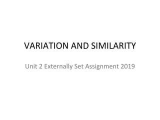 VARIATION AND SIMILARITY
Unit 2 Externally Set Assignment 2019
 