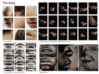 The Body
Lauren Marek Louise Bourgeoise and Alex Van Gelder: Armed Forces
Myra GreeneLorna Simpson - 15 Mouths American
 