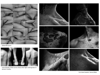 Ex-A level Student: Sienna Blake
Daido Moriyama
Justin Bartells: Photo series shows what tight clothing does to
women's bodies
 