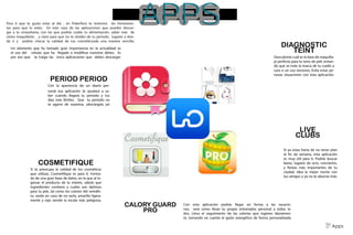 appsPara ti que te gusta estar al día , en Pokerface te tenemos las herramien-
tas para que lo estes. En este caso de las aplicaciones que puedes descar-
gar a tu smarphone, con las que podrás cuidar tu alimentación, saber más de
cómo maquillarte, y claro para que no te olvides de tu periodo, lugares a don-
de ir y podrás checar la calidad de tus cosméticosde una manera sencilla.
Un elemento que ha tomado gran importancia en la actualidad es
el uso del celular, que ha llegado a modificar nuestros ábitos. Es
por eso que te traigo las cinco aplicaciones que debes descargar.
Con esta aplicación podrás llegar en forma a las vacacio-
nes, será como llevar tu propio entrenador personal a todos la-
dos. Lleva el seguimiento de las calorías que ingieres diariamen-
te, tomando en cuenta el gasto energético de forma personalizada.
DIAGNOSTIC
TEINT
Descubrirás cuál es la base de maquilla-
je perfecta para tu tono de piel, evitan-
do que se note la marca de tu cuello a
cara o un uso excesivo. Evita estas pe-
nosas situaciones con esta aplicación.
PERIOD PERIOD
Con la apariencia de un diario per-
sonal esa aplicación te ayudará a sa-
ber cuándo llegará tu periodo y tus
días más fértiles. Que tu periodo no
te agarre de sorpresa, ¡descárgala ya!
COSMETIFIQUE
Si te preocupa la calidad de los cosméticos
que utilizas, Cosmetifique es para ti. Forma-
do de una gran base de datos, en la que al in-
gresas el producto de tu interés, sabrás que
ingredientes contiene y cuales son dañinos
para tu piel, tal como los colores del semáfo-
ro, verde en caso de no serlo, amarillo ligera-
mente y rojo siendo la escala más peligrosa.
Si ya estas harta de no tener plan
el fin de semana, esta aplicación
es muy útil para ti. Podrás buscar
bares, lugares de ocio, conciertos,
y fiestas más importantes de tu
ciudad, idea la mejor noche con
tus amigos y ya no te aburras más.
LIVE
CLUBS
CALORY GUARD
PRO
V Apps
 