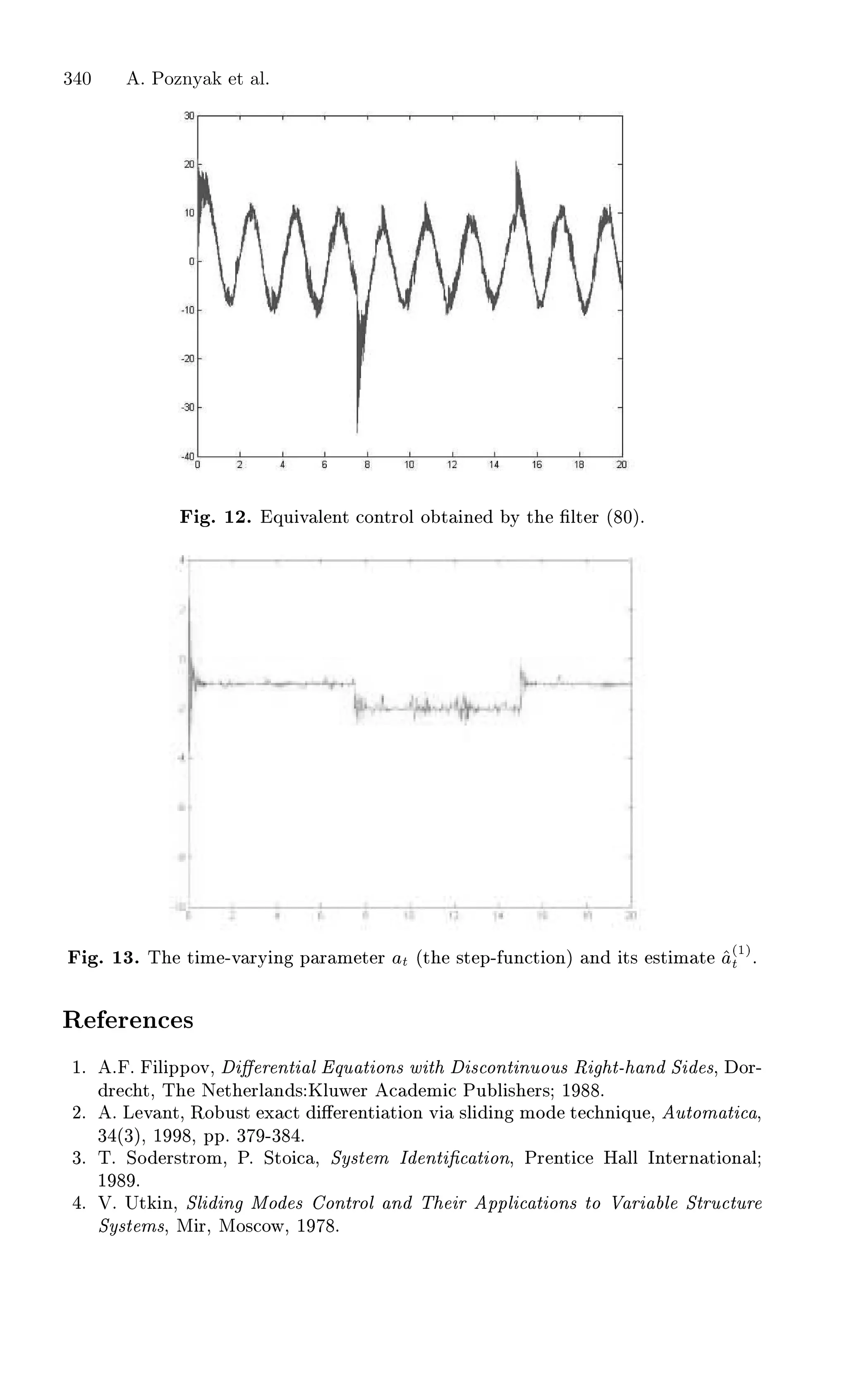 º ½¾º ÕÙ Ú Ð ÒØ ÓÒØÖÓÐ Ó Ø Ò Ý Ø ¬ÐØ Ö ´ ¼µº
º ½¿º Ì Ø Ñ ¹Ú ÖÝ Ò Ô Ö Ñ Ø Ö Ø ´Ø ×Ø Ô¹ ÙÒ Ø ÓÒµ Ò Ø× ×Ø Ñ Ø ´½µ
Ø
Ê Ö Ò ×
½º º º Ð ÔÔÓÚ¸ « Ö ÒØ Ð ÕÙ Ø ÓÒ× Û Ø × ÓÒØ ÒÙÓÙ× Ê Ø¹ Ò Ë ×¸ ÓÖ¹
Ö Ø¸ Ì Æ Ø ÖÐ Ò × ÃÐÙÛ Ö Ñ ÈÙ Ð × Ö× ½ º
¾º º Ä Ú ÒØ¸ ÊÓ Ù×Ø Ü Ø « Ö ÒØ Ø ÓÒ Ú ×Ð Ò ÑÓ Ø Ò ÕÙ ¸ ÙØÓÑ Ø ¸
¿ ´¿µ¸ ½ ¸ ÔÔº ¿ ¹¿ º
¿º Ìº ËÓ Ö×ØÖÓÑ¸ Èº ËØÓ ¸ ËÝ×Ø Ñ Á ÒØ ¬ Ø ÓÒ¸ ÈÖ ÒØ À ÐÐ ÁÒØ ÖÒ Ø ÓÒ Ð
½ º
º Îº ÍØ Ò¸ ËÐ Ò ÅÓ × ÓÒØÖÓÐ Ò Ì Ö ÔÔÐ Ø ÓÒ× ØÓ Î Ö Ð ËØÖÙ ØÙÖ
ËÝ×Ø Ñ×¸ Å Ö¸ ÅÓ× ÓÛ¸ ½ º
340 A. Poznyak et al.
 