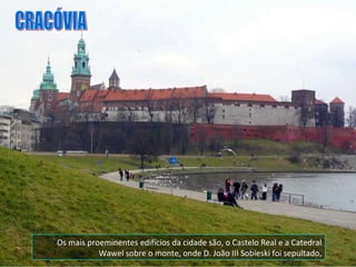 Os mais proeminentes edifícios da cidade são, o Castelo Real e a Catedral Wawel sobre o monte, onde D. João III Sobieski foi sepultado, CRACÓVIA 