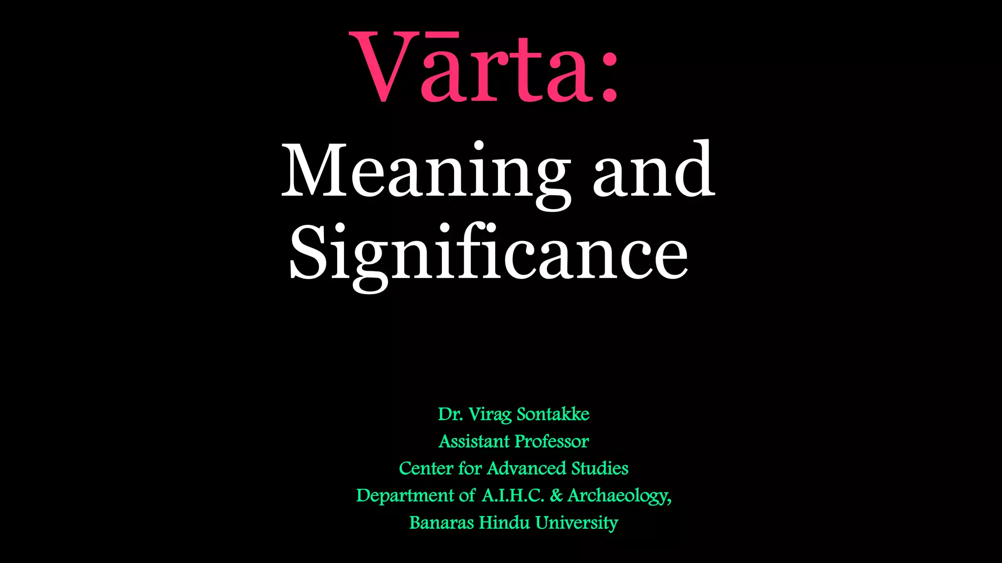 Vārta:
Meaning and
Significance
Dr. Virag Sontakke
Assistant Professor
Center for Advanced Studies
Department of A.I.H.C. & Archaeology,
Banaras Hindu University
 