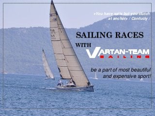 SAILING RACES
WITH
be a part of most beautiful
and expensive sport!
«You have sails but you clutch
at anchor» / Confuciy /
 