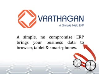 A simple, no compromise ERP
brings your business data to
browser, tablet & smart-phones.
 