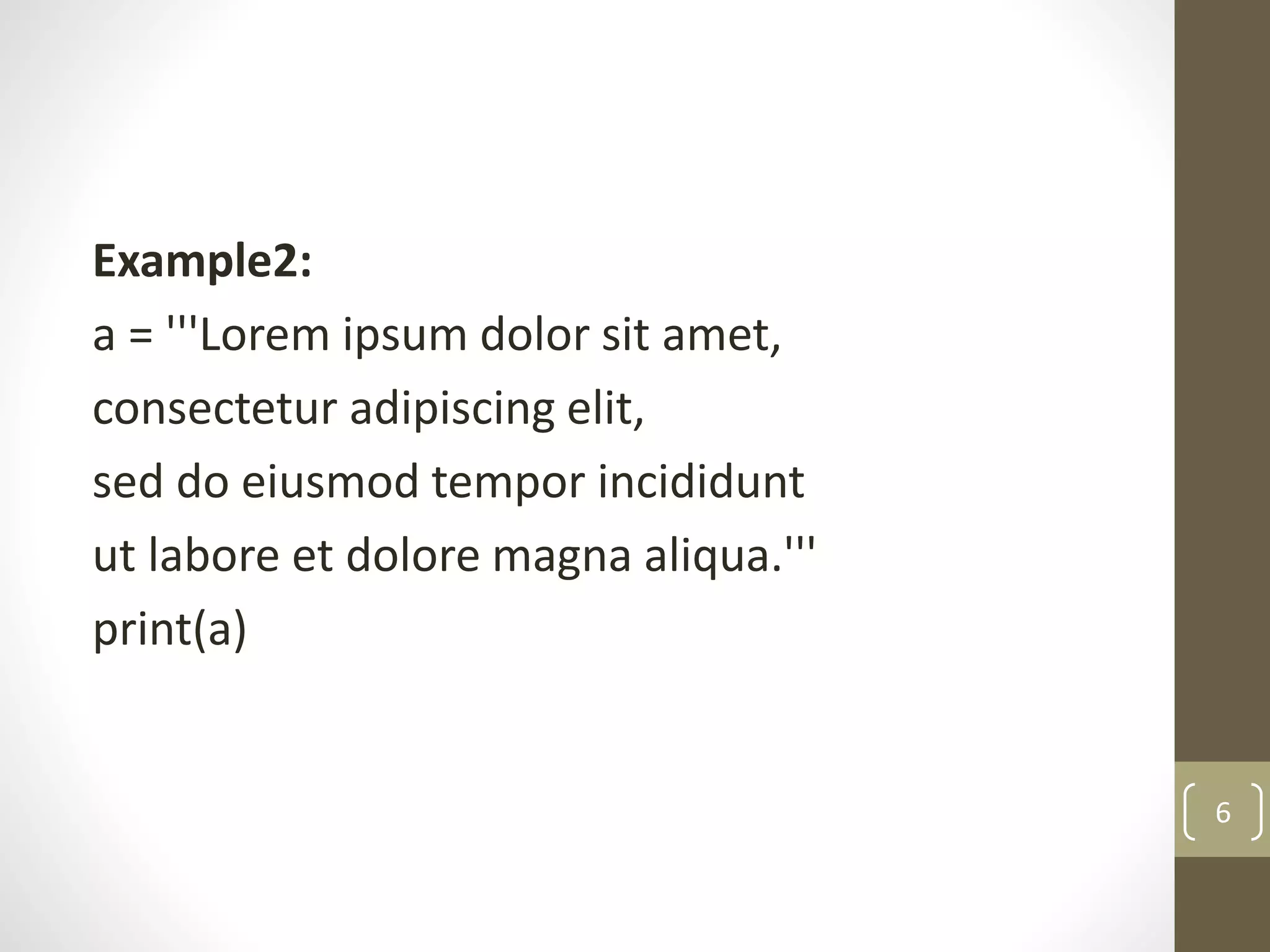 Example2:
a = '''Lorem ipsum dolor sit amet,
consectetur adipiscing elit,
sed do eiusmod tempor incididunt
ut labore et dolore magna aliqua.'''
print(a)
6
 
