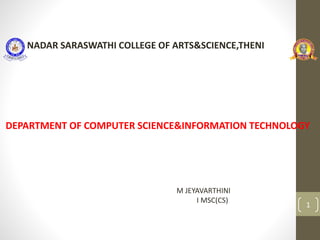 1
NADAR SARASWATHI COLLEGE OF ARTS&SCIENCE,THENI
DEPARTMENT OF COMPUTER SCIENCE&INFORMATION TECHNOLOGY
M JEYAVARTHINI
I MSC(CS)
 
