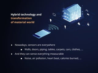 Hybrid technology and
transformation
of material world
● Nowadays, sensors are everywhere
■ Walls, doors, piping, tables, ...