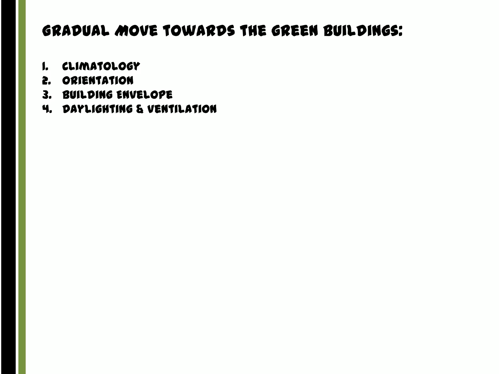 Gradual Move towards the green Buildings:
1.
2.
3.
4.

Climatology
Orientation
Building Envelope
Daylighting & Ventilation

 