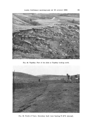 VARTO USTUKRAN EARTHQUAKE OF 19 AUGUST 1966 95
FIG. 49. TepekSy. Part of the slide at TepekSy looking north.
FIG. 50. North of Varto. Secondary fault trace bearing N 35°E (dextral).
 