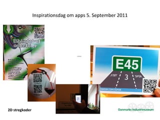 Inspirationsdag om apps 5. September 2011




                                     Der kræves QuickTime™ og
                                      et -komprimeringsværktøj,
                                   for at man kan se dette billede.




2D stregkoder
 