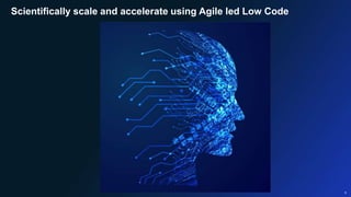 Public 5
Scientifically scale and accelerate using Agile led Low Code
 