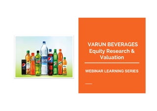VARUN BEVERAGES
Equity Research &
Valuation
WEBINAR LEARNING SERIES
 