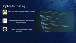 Python for Trading
Python is open-source and easy-to-learn
Great for financial analysis, backtesting,
and automation
Widely used by traders and data
scientists
 