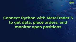 Connect Python with MetaTrader 5
to get data, place orders, and
monitor open positions
 