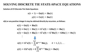 SOLVING DISCRETE TIE STATE-SPACE EQUATIONS
Solution of LTI Discrete-Tim State Equations
x(k) or any positive integer k may be obtined directly by recursion, as follows: