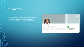 THANK YOU
HTTPS://WWW.LINKEDIN.COM/IN/DR-
VARUN-M-DESHPANDE-33826512/
 