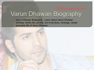 Celebs.asknia.com
Varun Dhawan Biography - Learn about Varun Dhawan
birthday, family life, photos, fun trivia facts, rankings, career
and early life of Varun Dhawan.
 