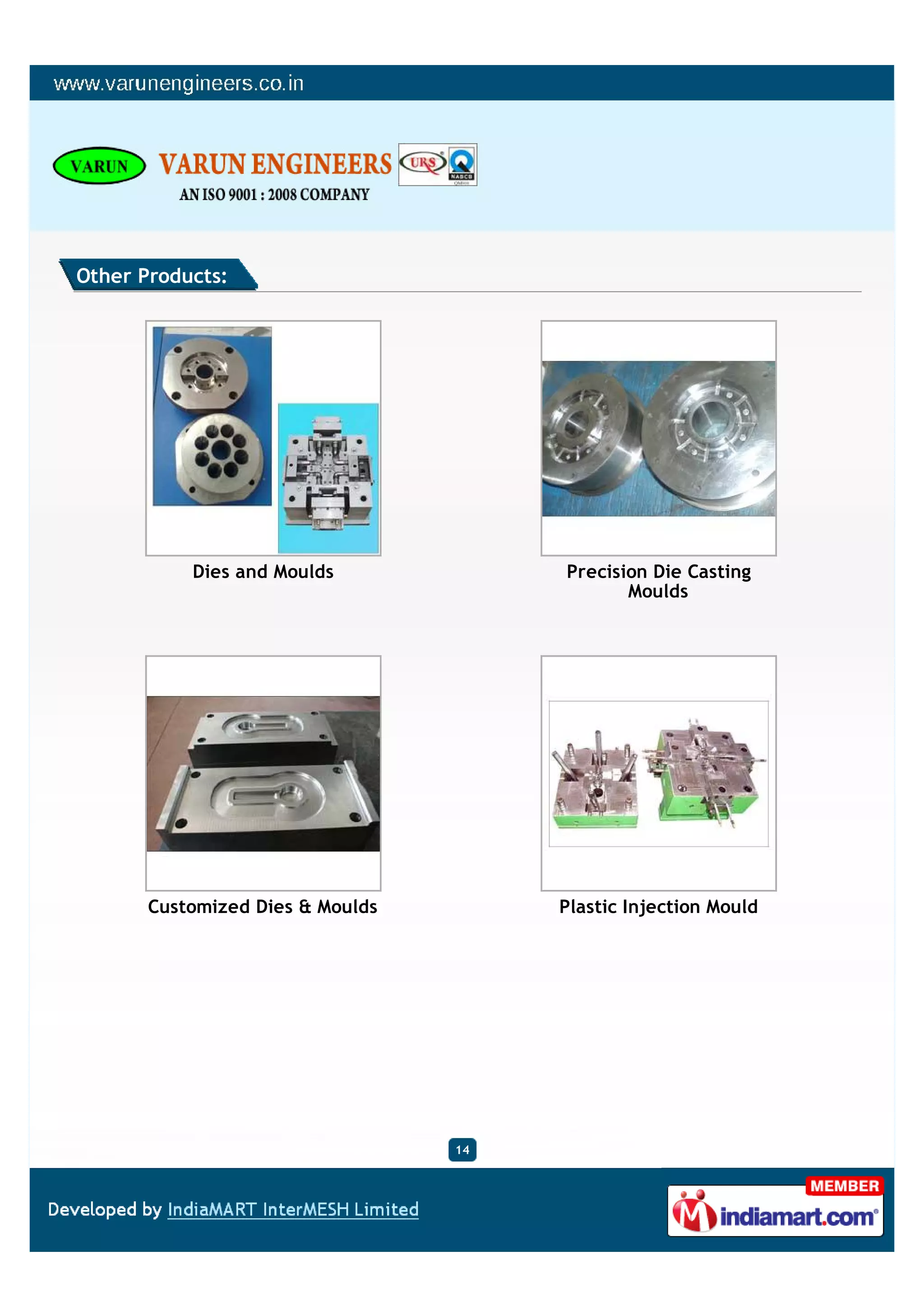 Other Products:




           Dies and Moulds             Precision Die Casting
                                              Moulds




       Customized Dies & Moulds        Plastic Injection Mould




                                  14
 