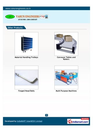 Other Products:




      Material Handling Trolleys    Conveyor Tables and
                                          Rollers




          Forged Head Bolts        Multi Purpose Machines
 