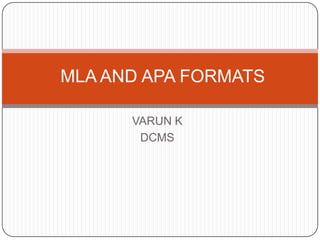 MLA AND APA FORMATS
VARUN K
DCMS

 