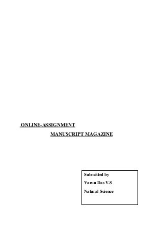 ONLINE-ASSIGNMENT
MANUSCRIPT MAGAZINE
Submitted by
Varun Das V.S
Natural Science
 