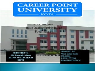 CAREER POINT UNIVE
MAJOR ASSIGNMENT
Basic Quality Tool in Indian
Food Industry
 